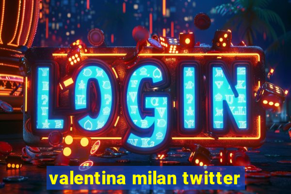 valentina milan twitter